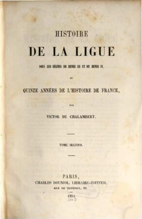 Histoire de la Ligue sous les règnes de Henri III et de Henri IV, ou quinze années de l'histoire de France, 2