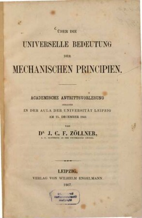 Über die universelle Bedeutung der mechanischen Principien : academische Antrittsvorlesung, gehalten in der Aula der Universität Leipzig am 15. December 1866