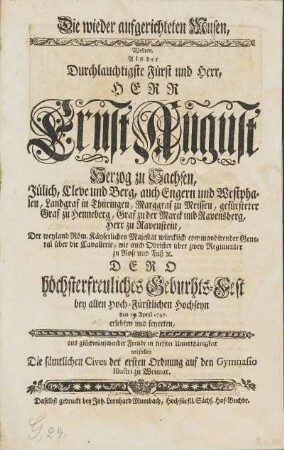 Die wieder aufgerichteten Musen, Wollten, Als der Durchlauchtigste Fürst und Herr, Herr Ernst August Herzog zu Sachsen, Jülich, Cleve und Berg, ... Dero höchsterfreuliches Geburhts-Fest bey allen Hoch-Fürstlichen Hochseyn den 19. April 1747. erlebten und feyerten, aus glückwünschender Freude in tiefster Unterthänigkeit vorstellen