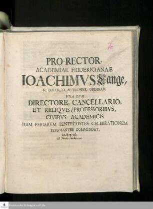 Pro-Rector Academiae Fridericianae Ioachimvs Lange, S. Theol. D. & Profess. Ordinar. Vna Cvm Directore, Cancellario Et Reliqvis Professoribvs, Civibvs Academicis Piam Feriarvm Pentecostes Celebrationem Peramanter Commendat