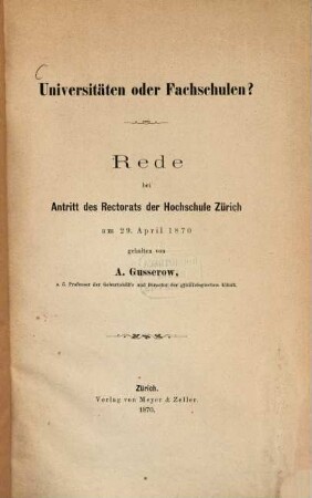 Universitäten oder Fachschulen? : Rede bei Antritt des Rectorats der Hochschule Zürich am 29. April 1870
