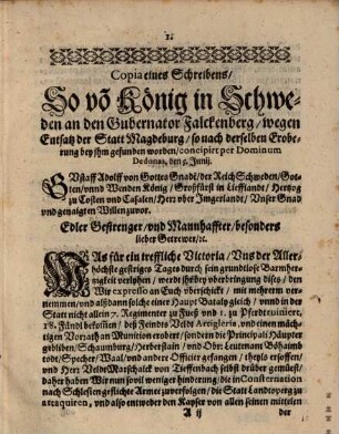 Wahre Relation, oder Abschrifft Zweyer Schreiben, so bey Eroberung Magdeburg in Originali daselbst beyde gefunden worden : Das Erste: Vom König in Schweden an den Gubernator Falckenberg, den Entsatz Magdeburg betreffendt. Das ander auß Leyptzig Von der Zusam[m]enkunfft alldort, an einen guten Freundt in Magdeburg de dato Leyptzig Dominica Laetare, Anno 1631. datiert, die Statt Magdeburg, und den beschlossnen Succurs ebenfahls betreffendt