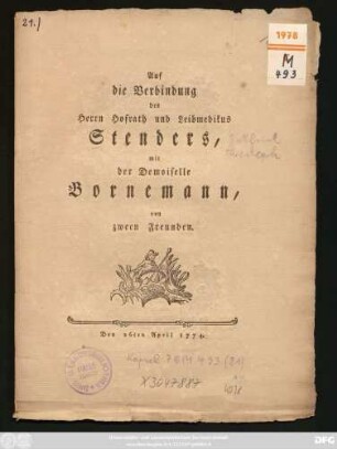 Auf die Verbindung des Herrn Hofrath und Leibmedikus Stenders, mit der Demoiselle Bornemann, von zween Freunden : Den 26ten April 1774.