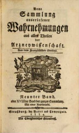 Neue Sammlung auserlesener Wahrnehmungen aus allen Theilen der Arzneywissenschaft : aus dem Französischen übersetzt. 9. 1774