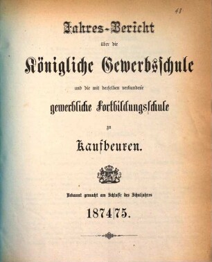 Jahresbericht über die Königliche Gewerbsschule und die mit derselben verbundene Gewerbliche Fortbildungsschule zu Kaufbeuren. 1874/75