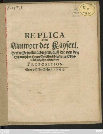 Replica Oder Antwort der Käyserl. Herrn Gevollmächtigten/ auff die von den Schwedischen Herrn Gevollmächtigten zu Oßnabrück jüngsthin übergebene Proposition
