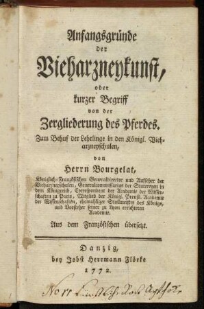 Anfangsgründe der Vieharzneykunst, oder kurzer Begriff von der Zergliederung des Pferdes : Zum Behuf der Lehrlinge in den Königl. Vieharzneyschulen ...; Aus dem Französischen übersetzt