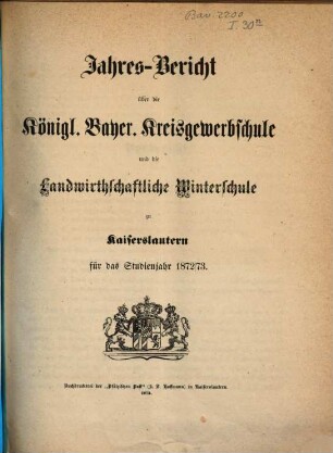Jahresbericht über die Königlich-Bayerische Kreisgewerbschule und die Landwirthschaftliche Kreiswinterschule zu Kaiserslautern : für das Studienjahr ... 1872/73