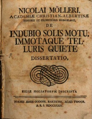 Nicolai Mölleri, Academiae Christian-Albertinae Senioris Et Professoris Honorarii, De Indubio Solis Motu, Immotaque Telluris Quiete Dissertatio