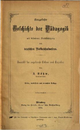 Kurzgefaßte Geschichte der Pädagogik : mit besonderer Berücksichtigung des deutschen Volksschulwesens ; zunächst für angehende Lehrer und Erzieher