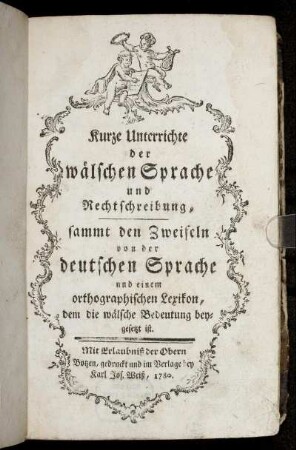Kurze Unterrichte der wälschen Sprache und Rechtschreibung : sammt den Zweifeln von der Deutschen Sprache und einem orthographischen Lexikon, dem die wälsche Bedeutung beygesetzt ist