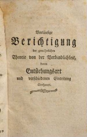 Systematische Entwicklung der Lehre von der natürlichen Verbindlichkeit und deren gerichtlichen Wirkung, 1. Mit einer vorläufigen Berichtigung der gewöhnlichen Theorie von der Verbindlichkeit, deren Entstehungsart und verschiedenen Einteilung überhaupt