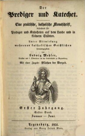 Der Prediger und Katechet : praktische katholische Zeitschrift für die Verkündigung des Glaubens. 1, 1. 1851