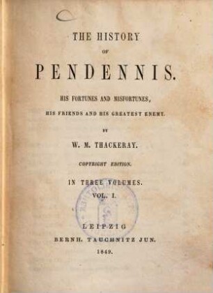 The history of Pendennis : his fortunes and misfortunes, his friends and his greatest enemy ; in three volumes, 1