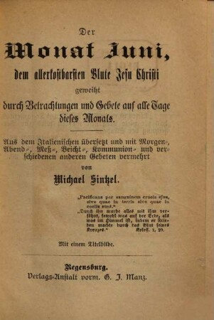 Die zwölf Monate des Jahres, geheiligt durch Belehrungen, Betrachtungen und Gebete oder: Lehr-, Betrachtungs- und Gebetbuch für alle Monate des Jahres, 6. Der Monat Juni, dem allerkostbarsten Blute Jesu Christi geweiht durch Betrachtungen und Gebete auf alle Tage dieses Monats