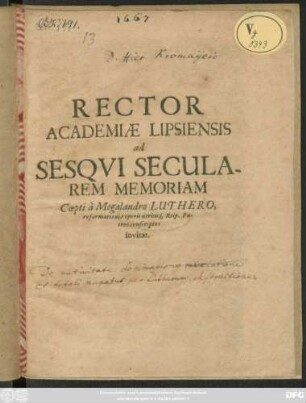 Rector Academiae Lipsiensis ad Sesqui Secularem Memoriam Coepti a Megalandro Luthero, reformationis operis utriusq[ue] Reip. Patres conscriptos invitat : [P.P. tertio Cal. Nov. anno 1667.]