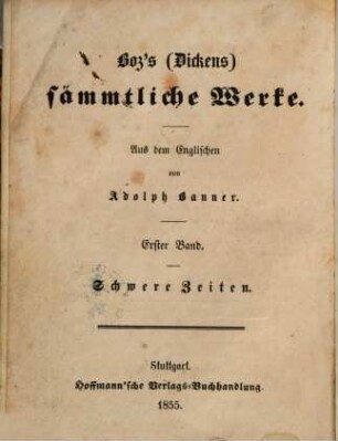 Boz's (Dickens) sämmtliche Werke, 1. Schwere Zeiten : ein Roman