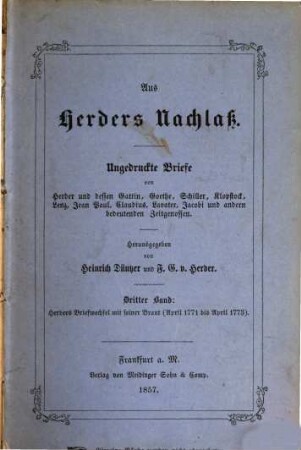 Aus Herders Nachlass : Ungedruckte Briefe von Herder und dessen Gattin, Goethe, Schiller ... Herausgegeben von Heinrich Düntzer und Ferdinand Gottfried von Herder, 3