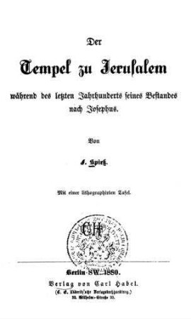 Der Tempel zu Jerusalem während des letzten Jahrhunderts seines Bestandes nach Josephus / von F. Spiess