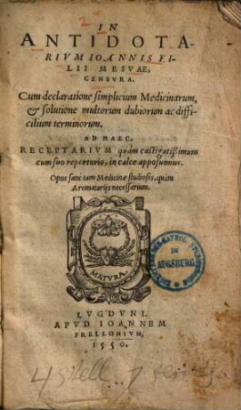 In Antidotarium Ioannis filii Mesuae censura : cum declaratione simplicium medicinarum, & solutione multorum dubiorum ac difficilium terminorum