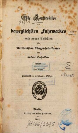 Die Konstruktion des beweglichsten Fuhrwerkes nach neuen Ansichten für Artilleristen, Wagenfabrikanten und andere Techniker : Von e. preuß. Artillerie-Offizier