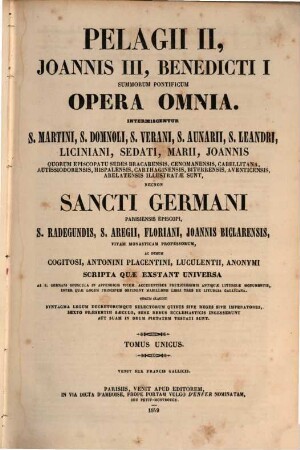 Pelagii II, Joannis III, Benedicti I, summorum pontificum, opera omnia : intermiscentur S. Martini ... necnon Sancti Germani Parisiensis episcopi, ... scripta quae exstant universa
