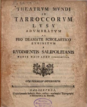 Theatrum Mundi in tarroccorum lusu adumbratum, et pro dramate scholastico exhibitum a Rudimentis Salispolitanis M. Maio 1769