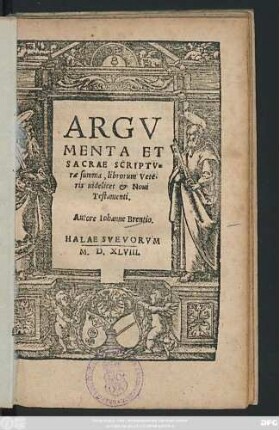 ARGV||MENTA ET || SACRAE SCRIPTV=||rae summa, librorum Vete=||ris uidelicet et Noui || Testamenti.|| Autore Iohanne Brentio.||