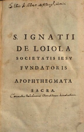 S. Ignati de Loiola Soc. Iesv Fvndatoris Apophthegmata Sacra Sive Caelestis prudentiae Aphorismi