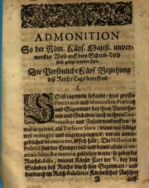 Admonition So der Röm. Käys. Majest. unvermerckter Weise auff dero Schreib-Tisch solle gelegt worden seyn : Die Persönliche Käys. Beziehung deß Reichs Tags betreffend