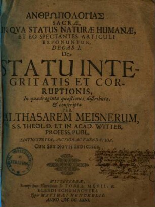 Anthrōpologias Sacrae, In Qva Status Naturae Humanae, Et Eo Spectantes Articuli Exponuntur, Decas ..., 1.. De Statu Integritatis Et Corruptiones