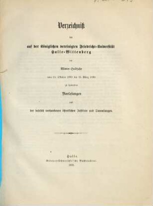 Verzeichnis der auf der Königlichen Vereinigten Friedrichs-Universität Halle-Wittenberg ... zu haltenden Vorlesungen. 1888/89 (1888) WH