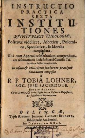 Instructio practica ..., 6. Institutiones Quintuplicis Theologiae, Positivae videlicet, Asceticae, Polemicae, Speculativae, & Moralis complectens