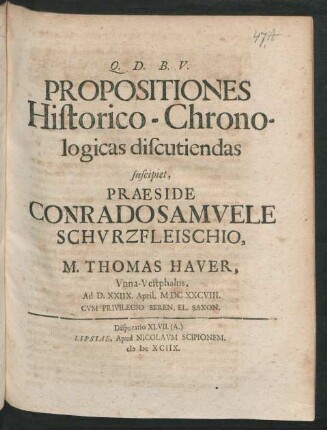 [Disputatio XLVII. (A.)] Propositiones Historico-Chronologicas discutiendas suscipiet, Praeside Conrado Samuele Schurzfleischio, M. Thomas Haver, Unna-Vestphalus, Ad D. XXIIX. April. MDCXXCVIII.