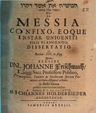 [...] Sive De Messia Confixo, Eoque Instar Unigeniti Filii Plangendo, Dissertatio : ex Zachar. XII,10. seqq.