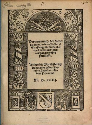 Verwarnung der diener des worts vnd der Brueder zu Straßburg An die Brueder von Landen vnd Stetten gemayner Eydgnoschafft : Wider die Gotslesterige Disputation bruder Conradts Augustiner Ordens Prouincial