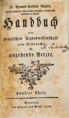 D. Samuel Gottlieb Vogel's ... Handbuch der practischen Arzneywissenschaft : zum Gebrauch für angehende Aerzte, 5