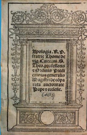 Apologia R. P. fratris Thome de vio Caietani S. Theo. professoris [et] Ordinis Predicatoru[m] generalis Magistri de co[m]parata auate Pape [et] ecclesie