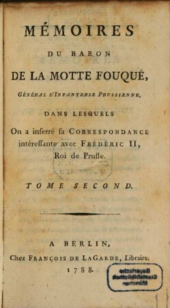 Mémoires Du Baron De LaMotte Fouqué, Général D'Infanterie Prussienne : Dans Lesquels On a inserré sa Correspondance intéressante avec Frédéric II., Roi de Prusse. 2