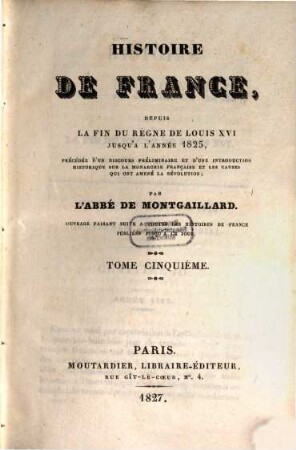 Histoire de France, depuis la fin du règne de Louis XVI jusqu'à l'année 1825 : précédée d'un discours préliminaire et d'une introduction historique sur la monarchie française et les causes qui ont amenée la Révolution. 5