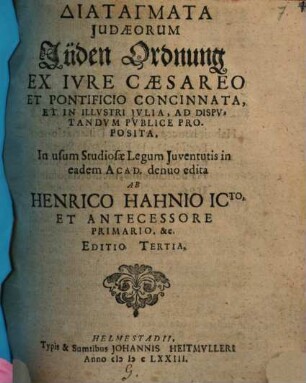 Diatagmata Iudaeorum, Jüden-Ordnung : ex iure Caesareo et Pontificio concinnata, et in illustri Iulia, ad disputandum publice proposita