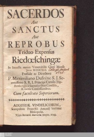 Sacerdos Aut Sanctus Aut Reprobus : Triduo Expensus Riedœschingæ In Secessu annuo Venerabilis Cleri Mense Junio MDCCXLII