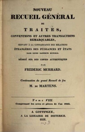 Nouveau recueil général de traités et autres actes relatifs aux rapports de droit international : continuation du grand recueil de G. Fr. de Martens. 8. 1845 (1851)