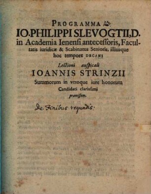 Programma Io. Philippi Slevogtii, D. in Academia Ienensi antecessoris, Facultatis iuridicae & Scabinatus Senioris, illiusque hoc tempore Decani Lectioni auspiciali Ioannis Strinzii Summorum in vtroque iure honorum Candidati clarissimi praemissum : [P. P. in Academia Ienensi die XXIV Februarii, MDCCXI.]