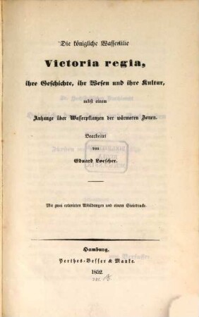 Die königl. Wasserlilie Victoria regia, ihre Geschichte , ihr Wesen u. ihre Kultur, nebst einem Anhange über Wasserpflanzen der wärmeren Zonen