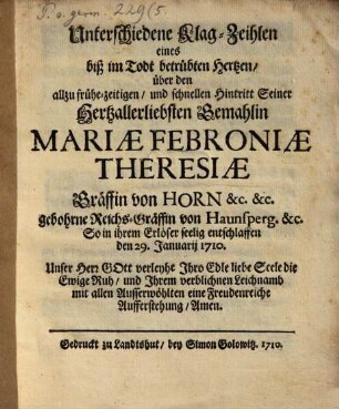 Unterschiedliche Klagzeilen eines biß im Todt betrübten Hertzen uber den ... Hintritt seiner Gemahlin Mariae Febroniae Theresiae Gräfin v. Horn ...