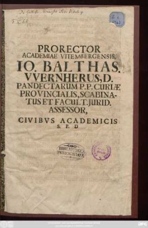 Prorector Academiae Vitembergensis, Io. Balthas. VVernherus, D. Pandectarum P. P. Curiæ Provincialis, Scabinatus Et Facult. Jurid. Assessor, Civibvs Academicis S.P.D. : [P. P. Dominica Qvasimodogeniti, Anno MDCCVII.]