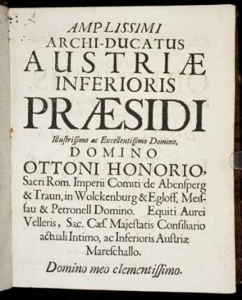 Amplissimi Archi-Ducatus Austriae Inferioris Praesidi Illustrissimo ... Domino Ottoni Honorio ...