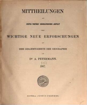 Mittheilungen aus Justus Perthes' Geographischer Anstalt über wichtige neue Erforschungen auf dem Gesammtgebiete der Geographie, 1867