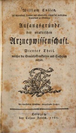 William Cullen ... Anfangsgründe der praktischen Arzneywissenschaft, 4. Welcher die Gemüthskrankheiten und Cachexien enthält